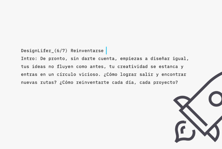 En la vida profesional es necesario reinventarse muchas veces, no sólo con los bloqueos creativos, también cuando nos dejamos de sentir innovadores.